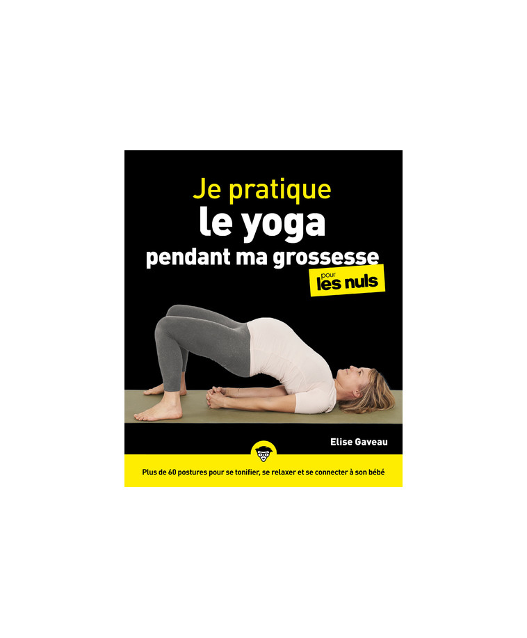 Je pratique le yoga pendant ma grossesse pour les Nuls - Elise Gaveau - POUR LES NULS