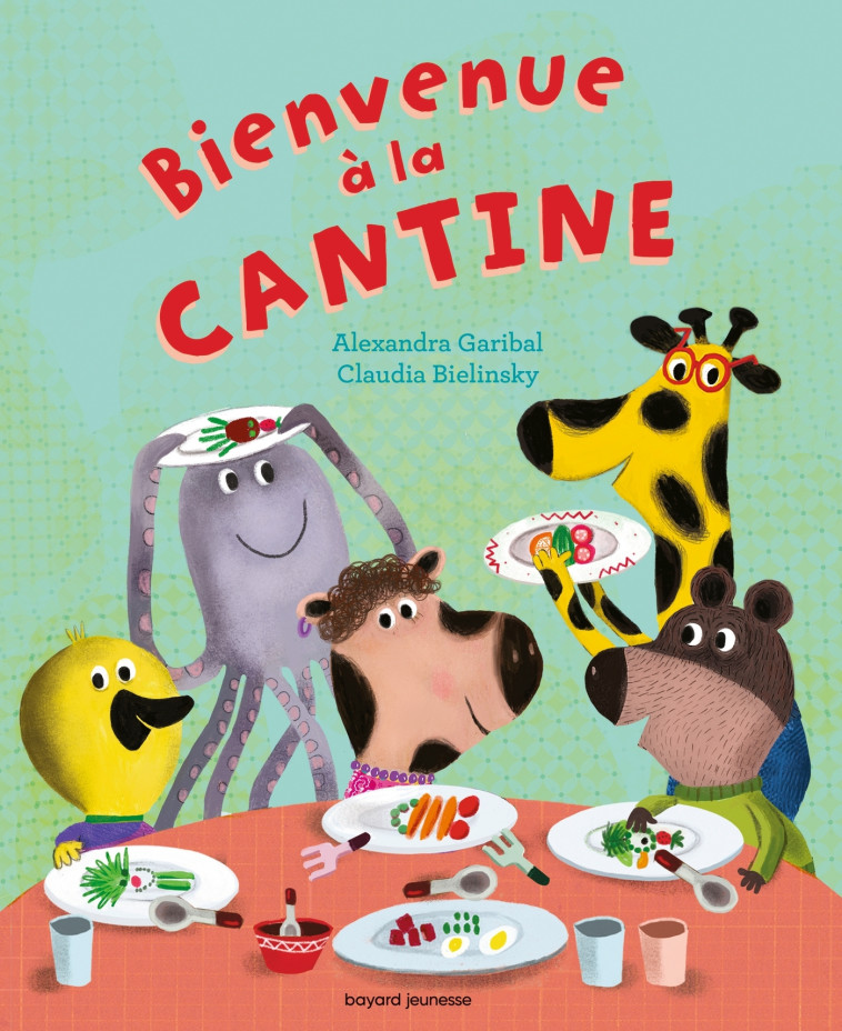 Bienvenue à la cantine - Alexandra Garibal, Claudia Bielinsky - BAYARD JEUNESSE