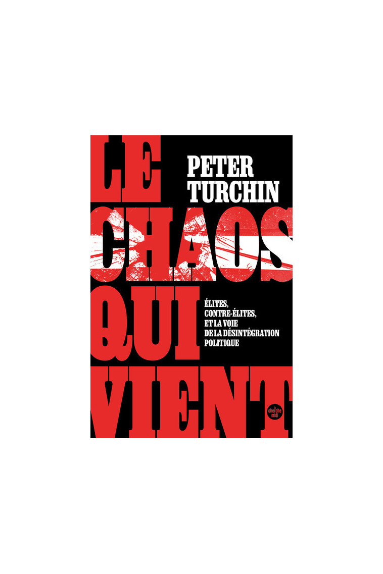 Le Chaos qui vient. Élites, contre-élites, et la voie de la désintégration politique - Peter TURCHIN, Peggy Sastre - CHERCHE MIDI