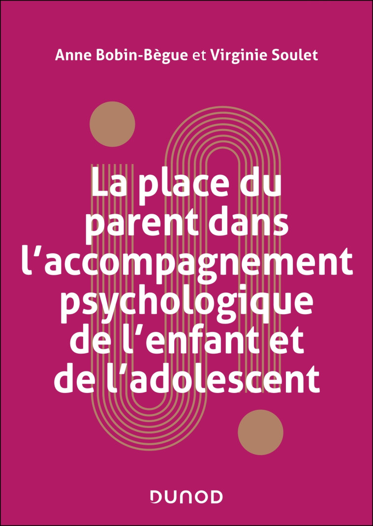 La place du parent dans l'accompagnement psychologique de l'enfant et de l'adolescent - Anne Bobin-Bègue, Virginie Soulet - DUNOD