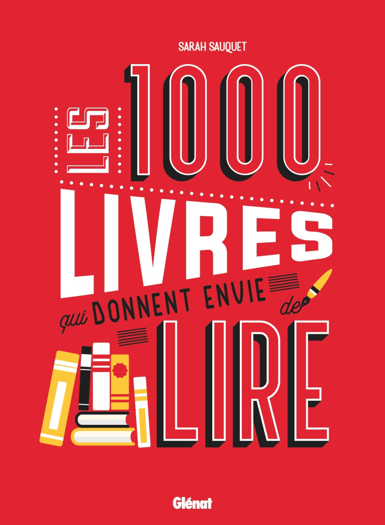 Les 1000 livres qui donnent envie de lire - Sarah Sauquet, Anne Serroy, Sarah Sauquet, Anne Serroy - GLENAT