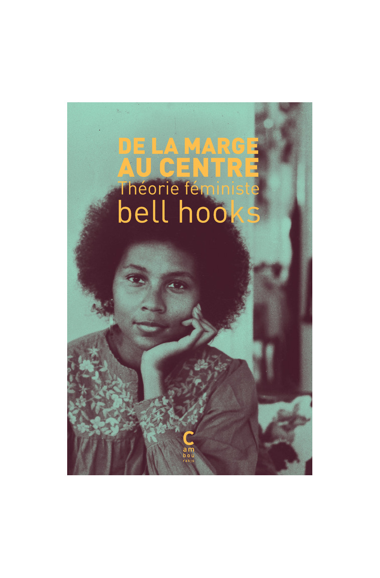 De la marge au centre - théorie féministe - Bell Hooks, Nassira Hedjerassi, Noémie Grunenwald, Bell Hooks, Nassira Hedjerassi, Noémie Grunenwald - CAMBOURAKIS