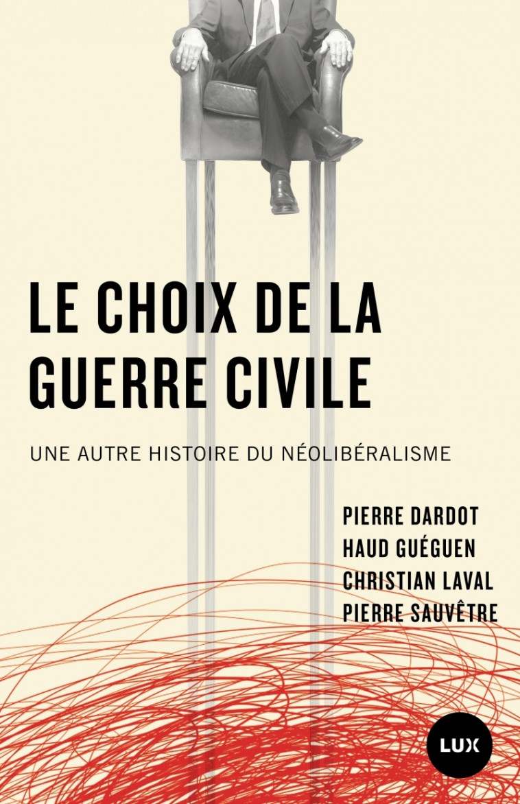 Le choix de la guerre civile - Une autre histoire du néolibé - Pierre Dardot, Christian Laval, Pierre Sauvêtre, Haud Gueguen - LUX CANADA