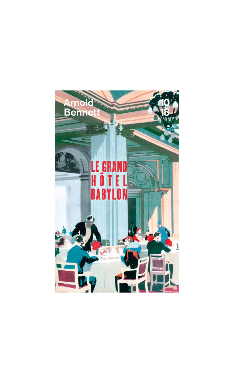 Le Grand Hôtel Babylon - Arnold Bennett, Lise Capitan, Arnold Bennett, Lise Capitan - 10 X 18