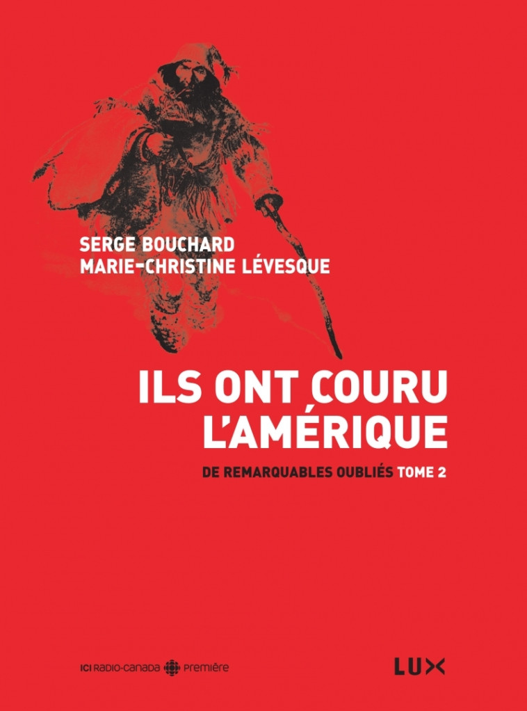 DE REMARQUABLES OUBLIES 2 - ILS ONT COURU L'AMERIQUE - Serge Bouchard, Marie-Christine Levesque - LUX CANADA