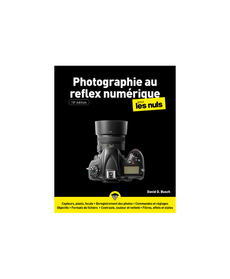 La Photographie au reflex numérique Pour les Nuls - 10e édition - David D. Busch, David D. Busch - POUR LES NULS