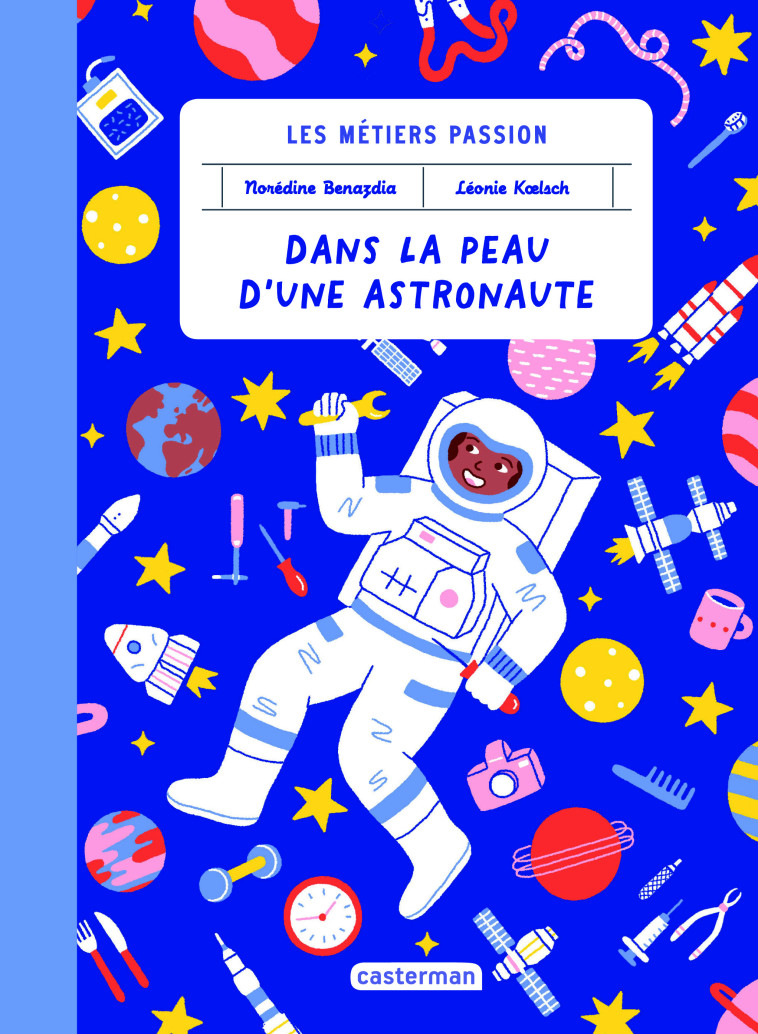 Les métiers passion - Dans la peau d'une astronaute - Norédine Benazdia, Leonie Koelsch, Norédine Benazdia, Leonie Koelsch - CASTERMAN