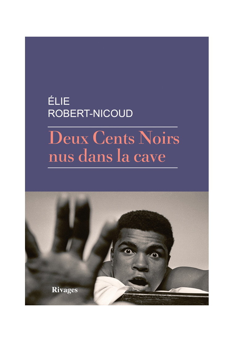 Deux Cents Noirs nus dans la cave - Elie Robert-Nicoud, Elie Robert-Nicoud - RIVAGES