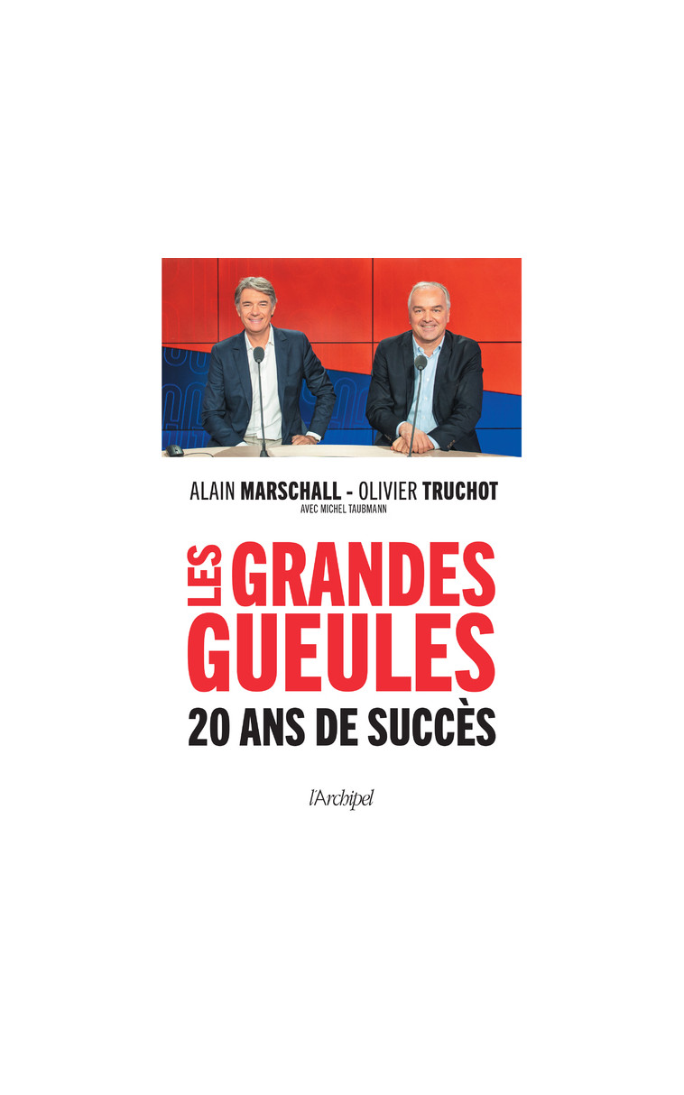 Les Grandes Gueules - 20 ans de succès - Alain Marschall, Olivier Truchot, Michel Taubmann - ARCHIPEL