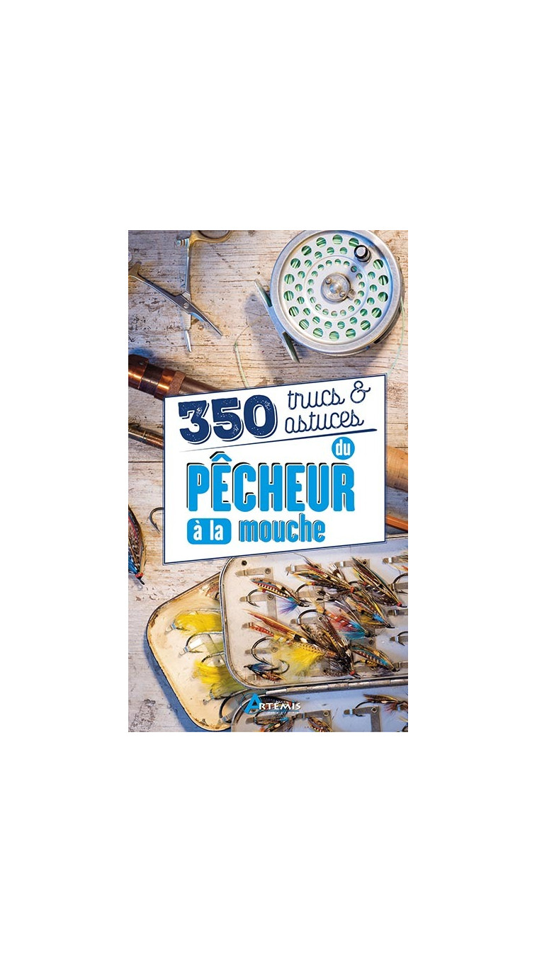 350 Trucs et astuces du pêcheur à la mouche -  Collectif,  Collectif - ARTEMIS