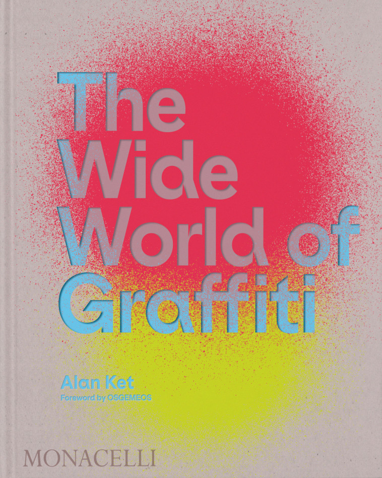 The Wide World of Graffiti -  KET ALAN - MONACELLI PRESS