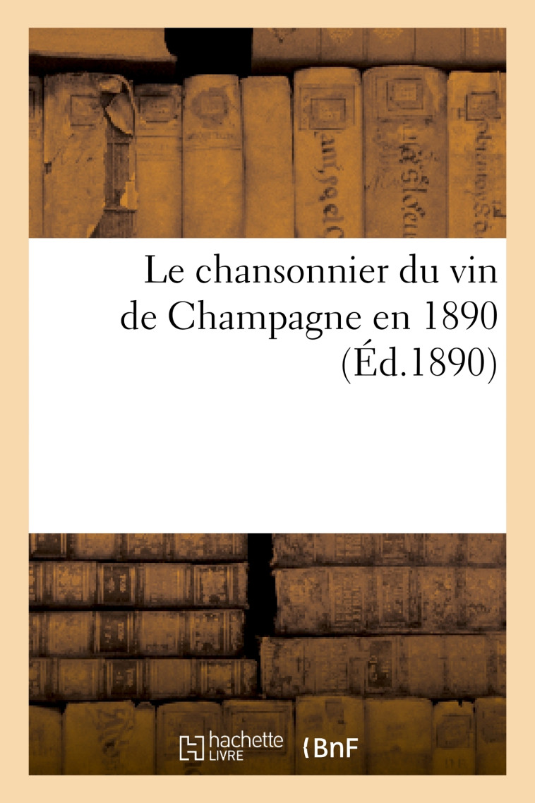 Le chansonnier du vin de Champagne en 1890 -  BOURGEOIS A - HACHETTE BNF