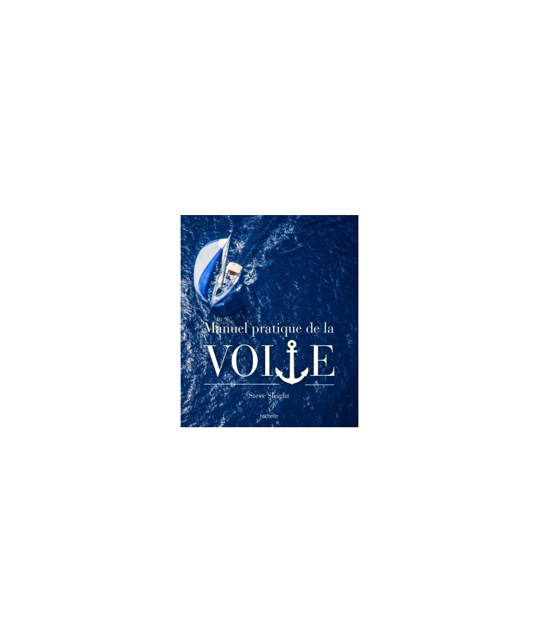 Le manuel pratique de la voile - Steve Sleight - HACHETTE PRAT