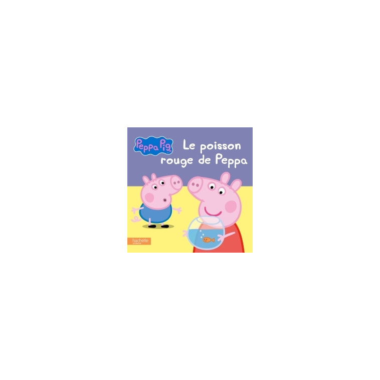 Peppa Pig - Le poisson rouge de Peppa (TC) - XXX - HACHETTE JEUN.