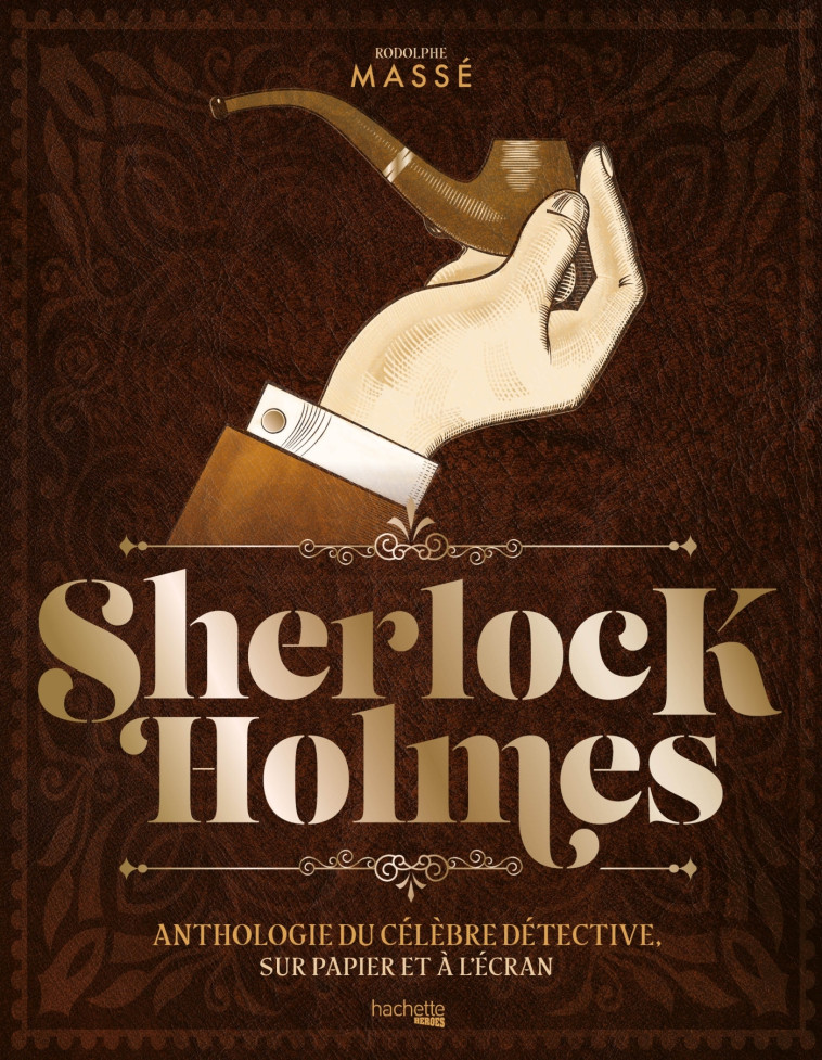 Sherlock Holmes, anthologie du célèbre détective, sur papier et à l'écran - Rodolphe MASSE - HACHETTE HEROES