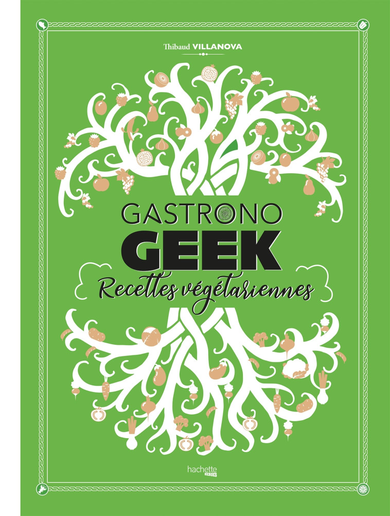 Gastronogeek recettes végétariennes - Thibaud Villanova - HACHETTE HEROES