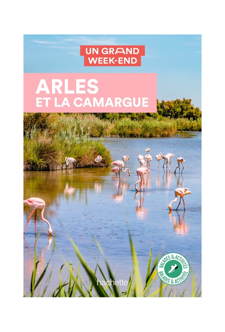 Arles et la Camargue Guide Un grand week-end à Arles et la Camargue -   - HACHETTE TOURI