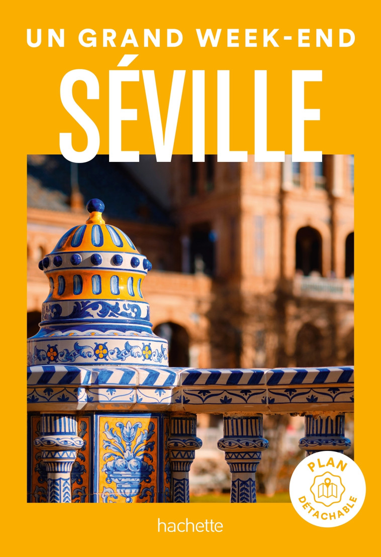 Séville Guide Un Grand Week-end -   - HACHETTE TOURI