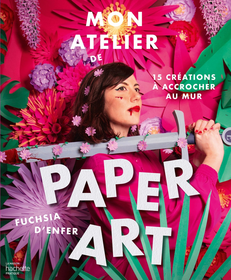 Mon atelier de paper art - Fuschia d'Enfer - HACHETTE PRAT