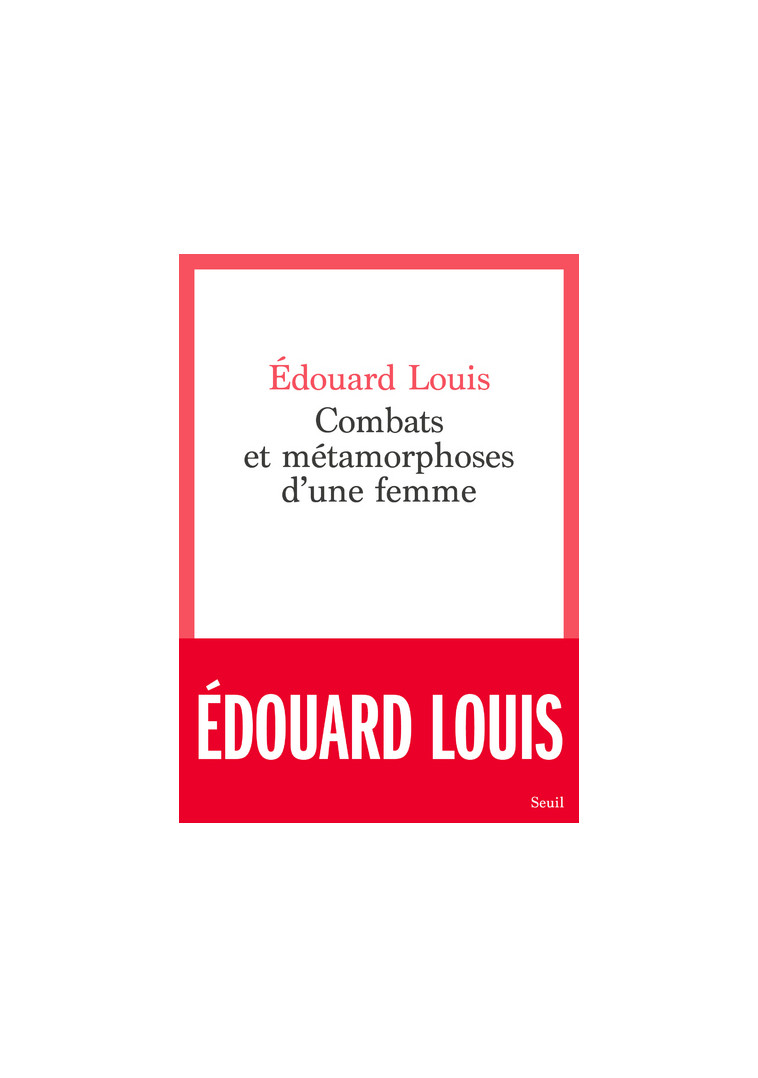 Combats et métamorphoses d'une femme - Édouard Louis - SEUIL