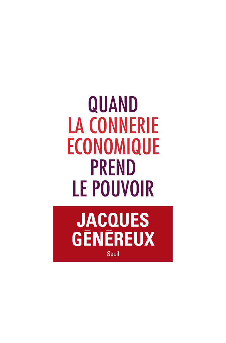 Quand la connerie économique prend le pouvoir - Jacques Généreux - SEUIL