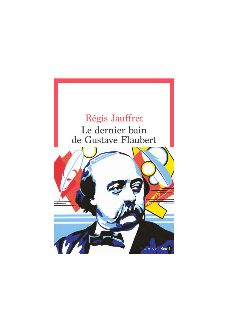 Le Dernier Bain de Gustave Flaubert - Régis Jauffret - SEUIL