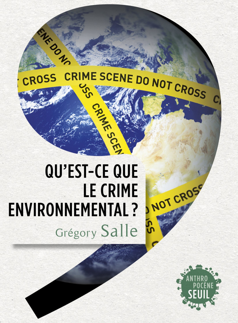 Qu'est-ce que le crime environnemental ? - Grégory Salle - SEUIL