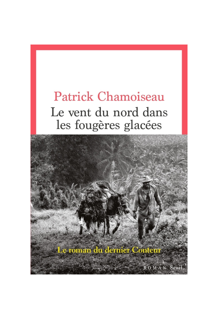 Le Vent du nord dans les fougères glacées - Patrick CHAMOISEAU - SEUIL