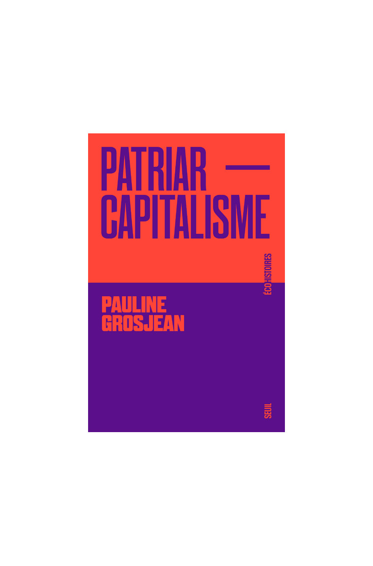 Patriarcapitalisme - Pauline Grosjean - SEUIL