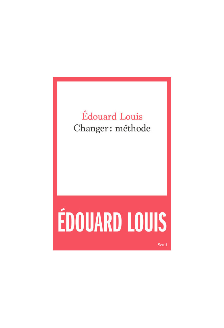 Changer : méthode - Édouard Louis - SEUIL