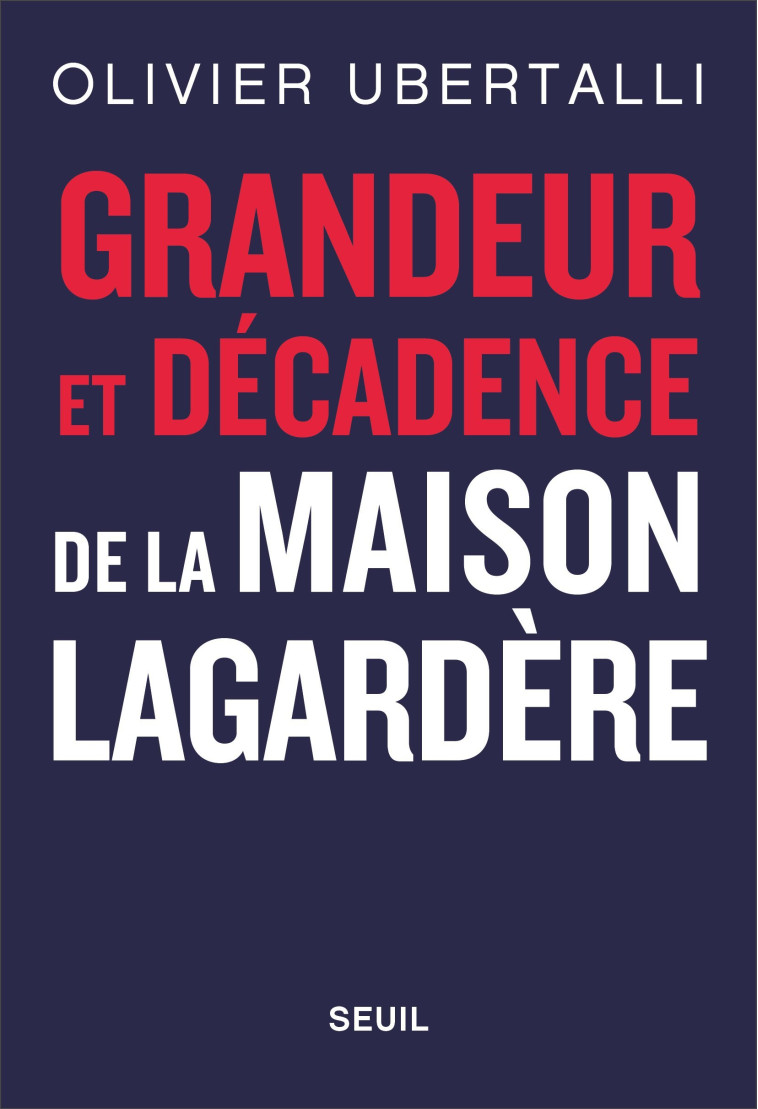 Grandeur et décadence de la maison Lagardère - Olivier Ubertalli - SEUIL