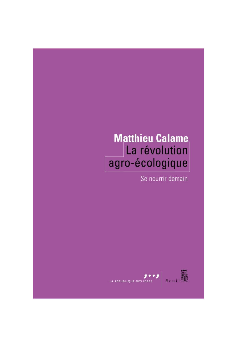 La Révolution agro-écologique - Matthieu Calame - SEUIL