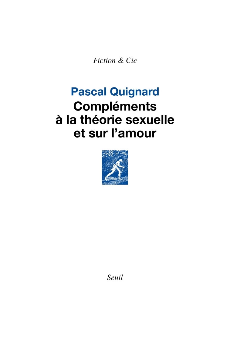 Compléments à la théorie sexuelle et sur l amour - Pascal Quignard - SEUIL