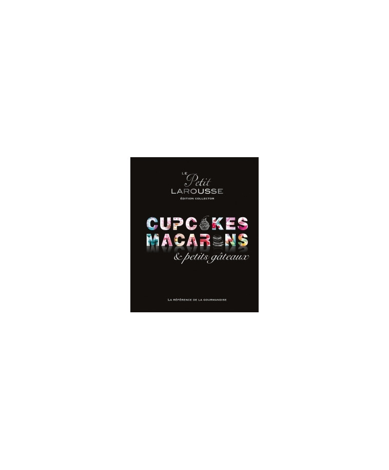 Petit Larousse Collector - Macarons, cupcakes et petits gâteaux -   - LAROUSSE