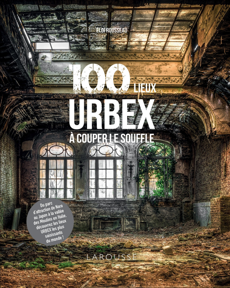 100 lieux URBEX à couper le souffle - Eloi Rousseau - LAROUSSE