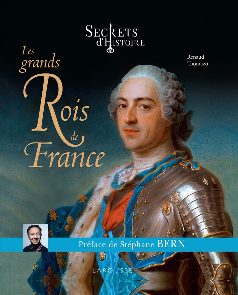 Secrets d'histoire Les grands Rois de France - Renaud Thomazo - LAROUSSE