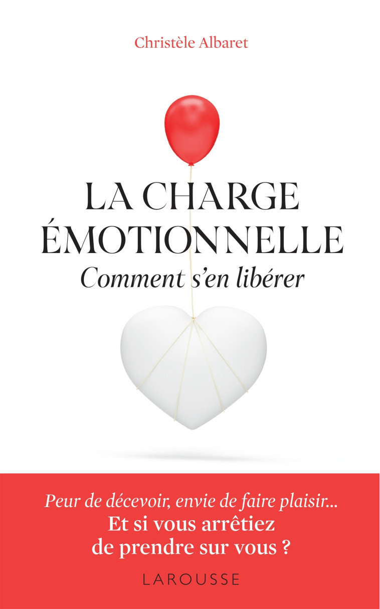 La charge émotionnelle - Comment s'en libérer - Christèle Albaret - LAROUSSE