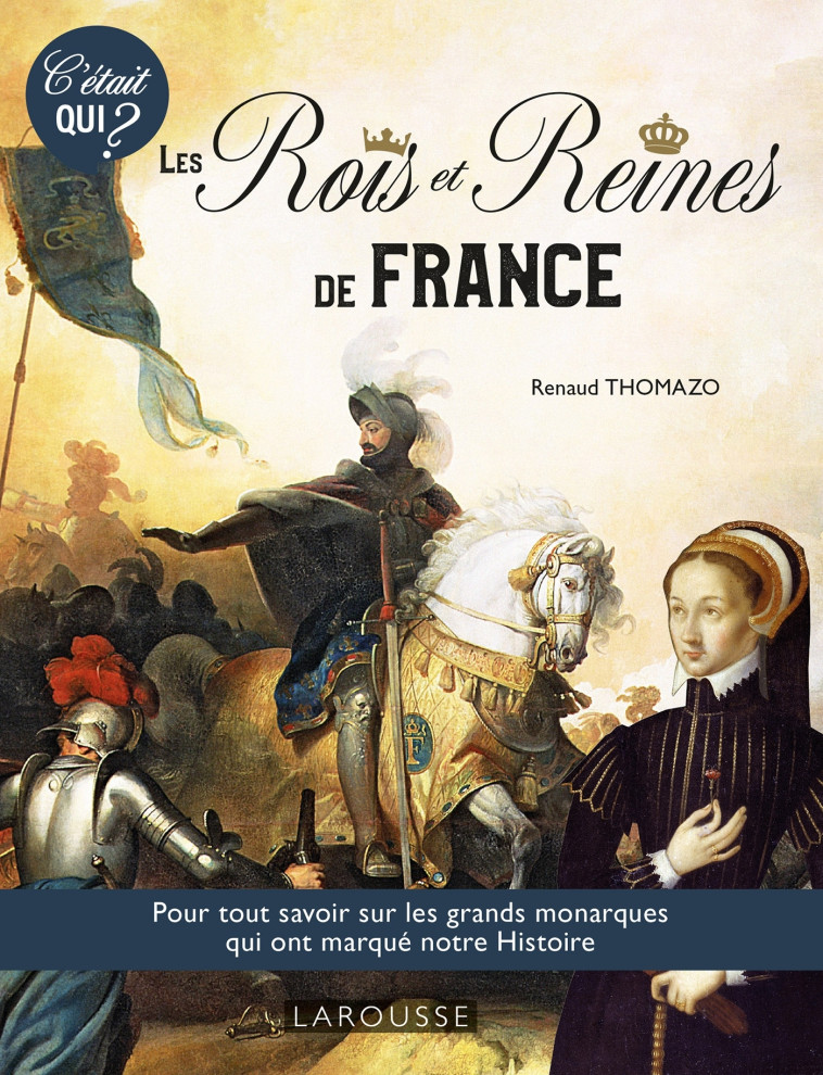 C'ÉTAIT QUI ? les Grands rois et reines de l'Histoire de France -   - LAROUSSE