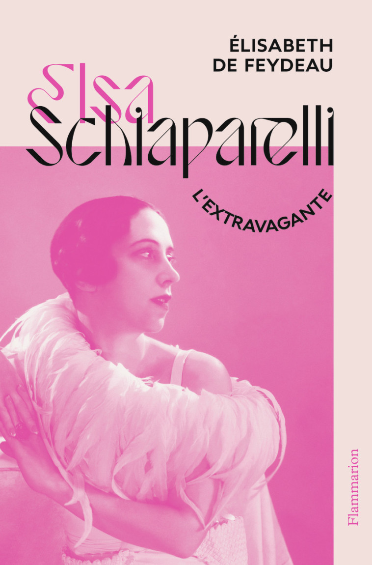 Elsa Schiaparelli, l'extravagante - Élisabeth de Feydeau - FLAMMARION