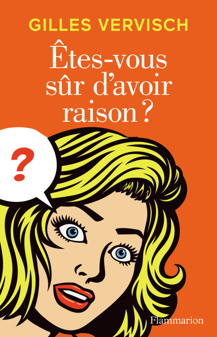 Êtes-vous sûr d'avoir raison ? - Gilles Vervisch - FLAMMARION