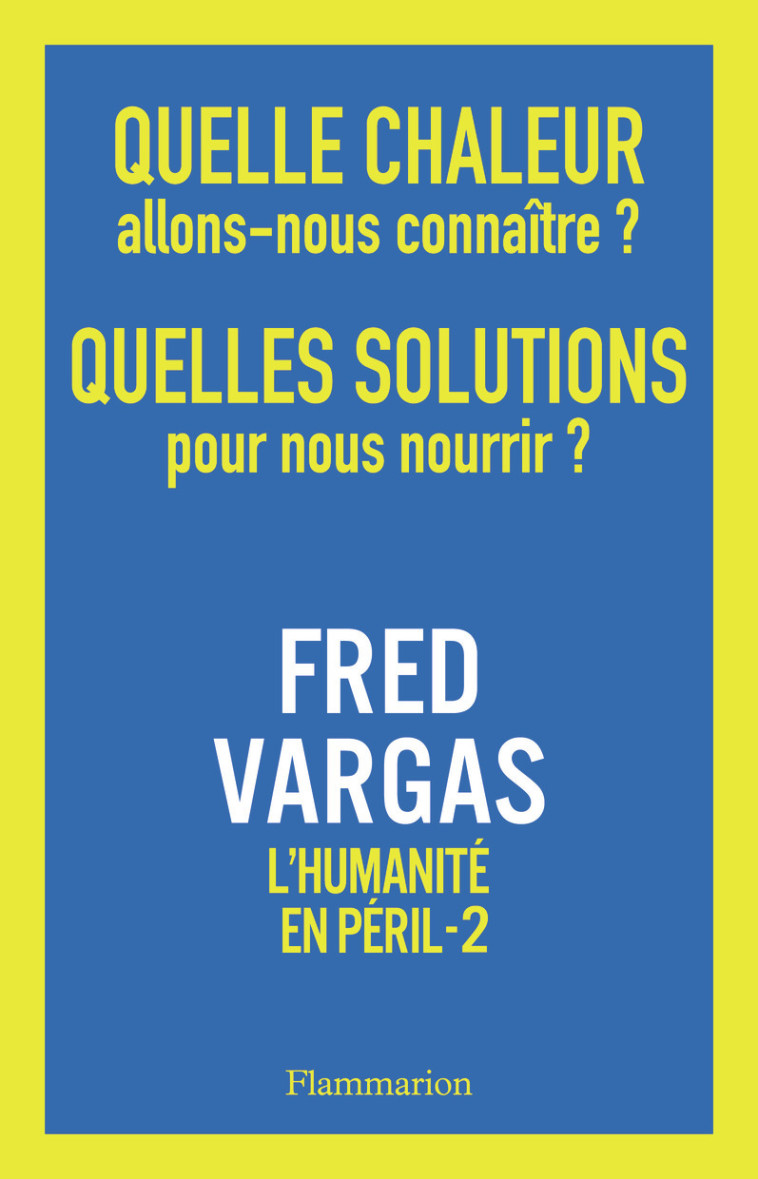 Quelle chaleur allons-nous connaître ? Quelles solutions pour nous nourrir ? - Fred Vargas - FLAMMARION