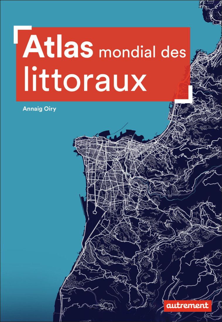 Atlas mondial des littoraux - Annaig Oiry - AUTREMENT