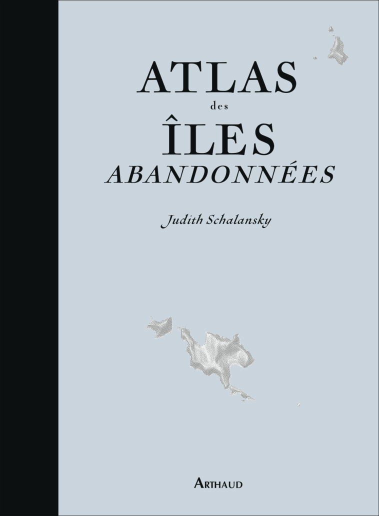 Atlas des îles abandonnées - Judith Schalansky - ARTHAUD