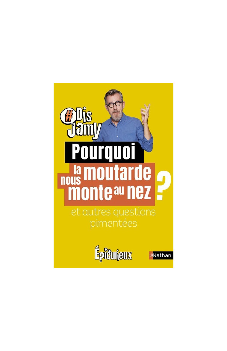 Pourquoi la moutarde me monte au nez ? Et autres questions pimentées - Jamy Gourmaud - NATHAN