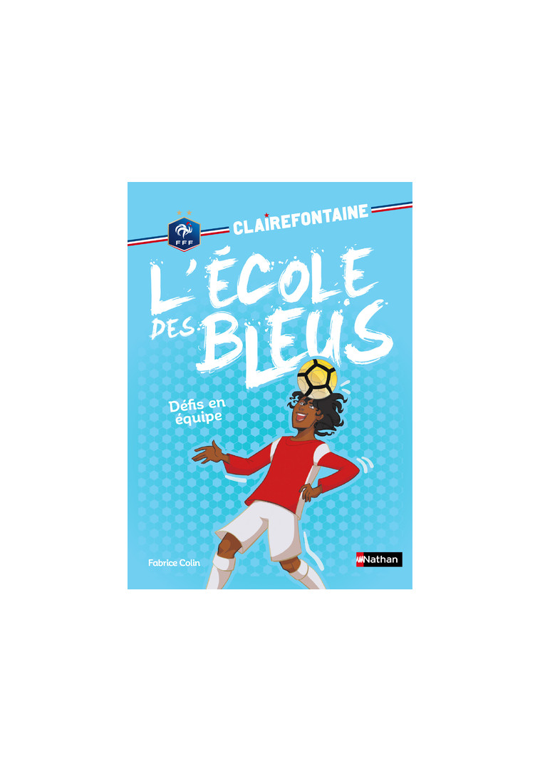 Clairefontaine L'école des bleus - tome 4 Défis en équipe - Fabrice Colin - NATHAN