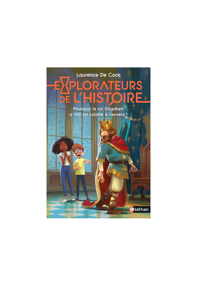 Explorateurs de l'Histoire : Pourquoi le roi Dagobert a mis sa culotte à l'envers ? - Laurence de Cock - NATHAN