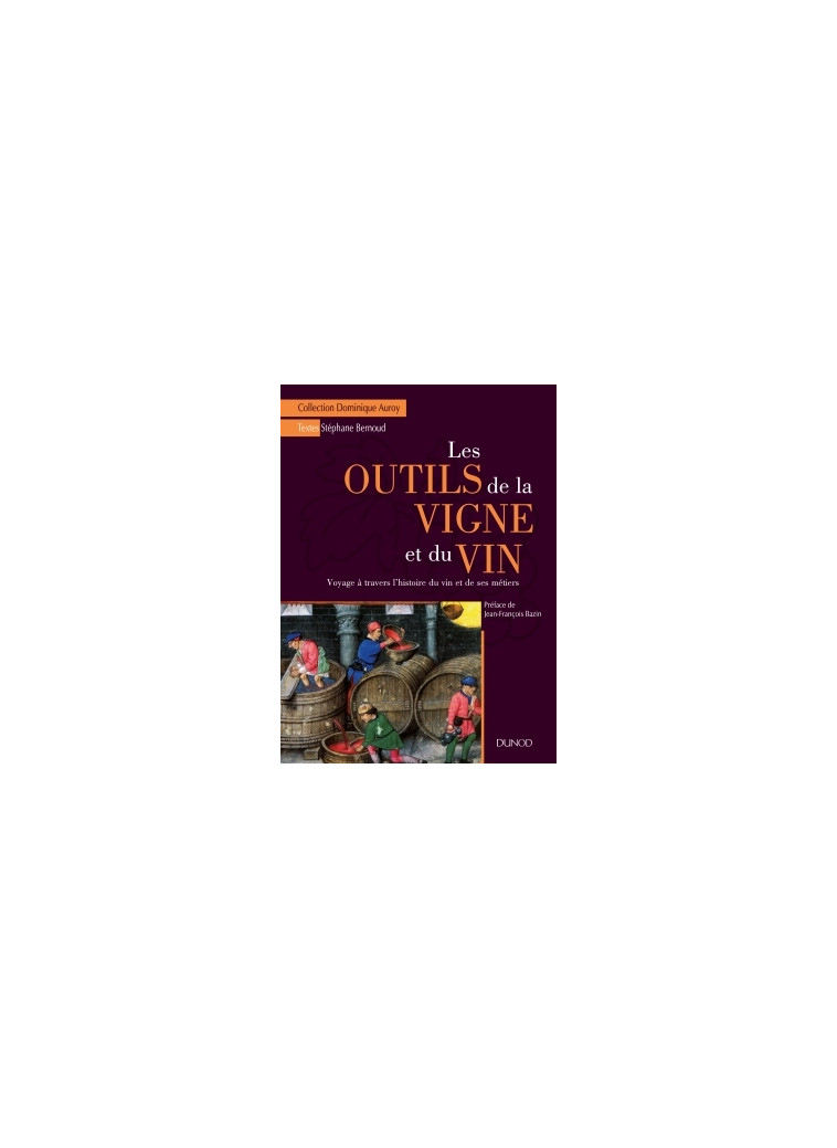 Les outils de la vigne et du vin - Voyage à travers l'histoire du vin et de ses métiers - Stéphane Bernoud - DUNOD