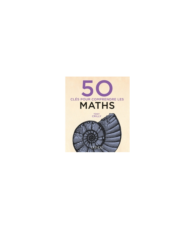 50 clés pour comprendre les maths - 2e éd. - Tony Crilly - DUNOD