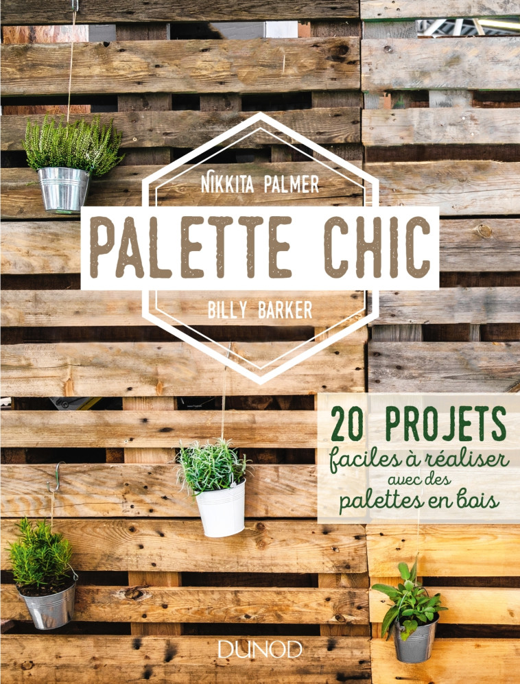 Palette Chic - 20 projets faciles à réaliser avec des palettes en bois - Nikkita Palmer - DUNOD