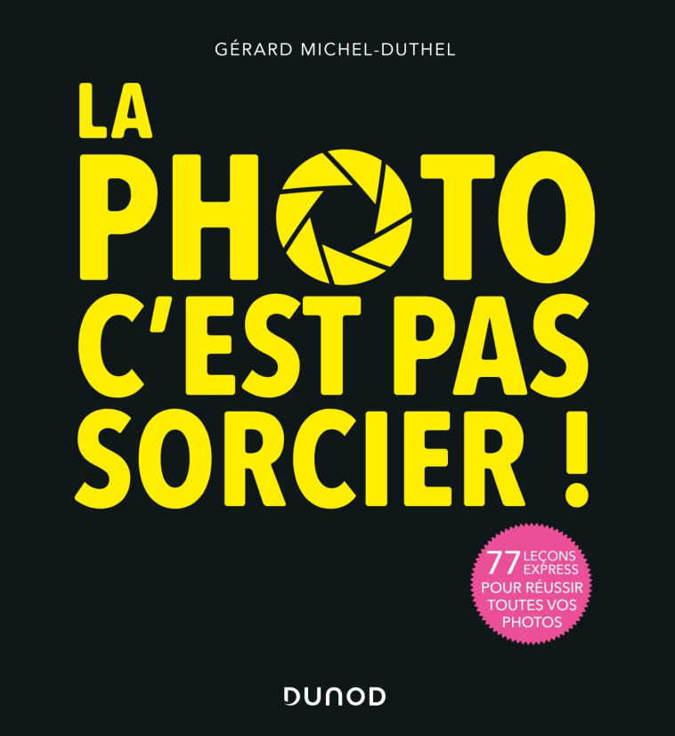 La photo, c'est pas sorcier ! 3e éd. - 77 leçons express pour réussir toutes vos photos - Gérard Michel-Duthel - DUNOD